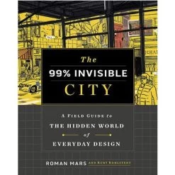99% Invisible City : A Field Guide To The Hidden World Of Everyday Design
