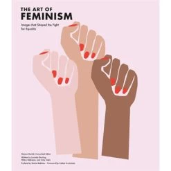 Art Of Feminism : Images That Shaped The Fight For Equality