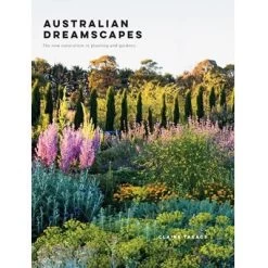 Australian Dreamscapes : The Art Of Planting In Gardens Inspired By Nature