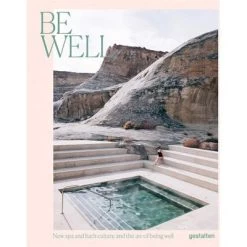 Be Well : New Spa And Bath Culture And The Art Of Being Well
