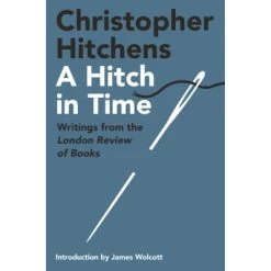 A Hitch In Time : Writings From The London Review Of Books